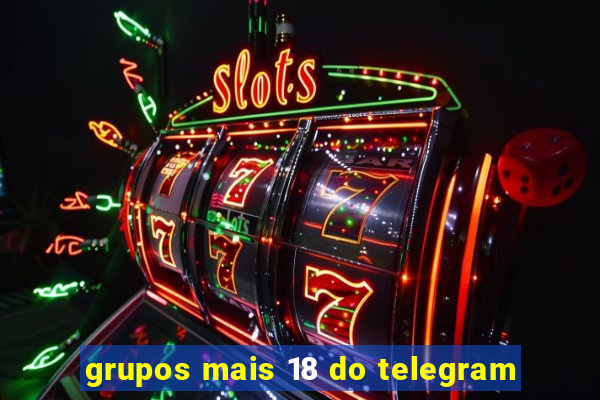 grupos mais 18 do telegram